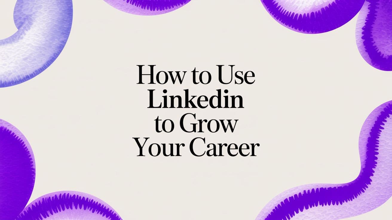 How to Use LinkedIn to Grow Your Career