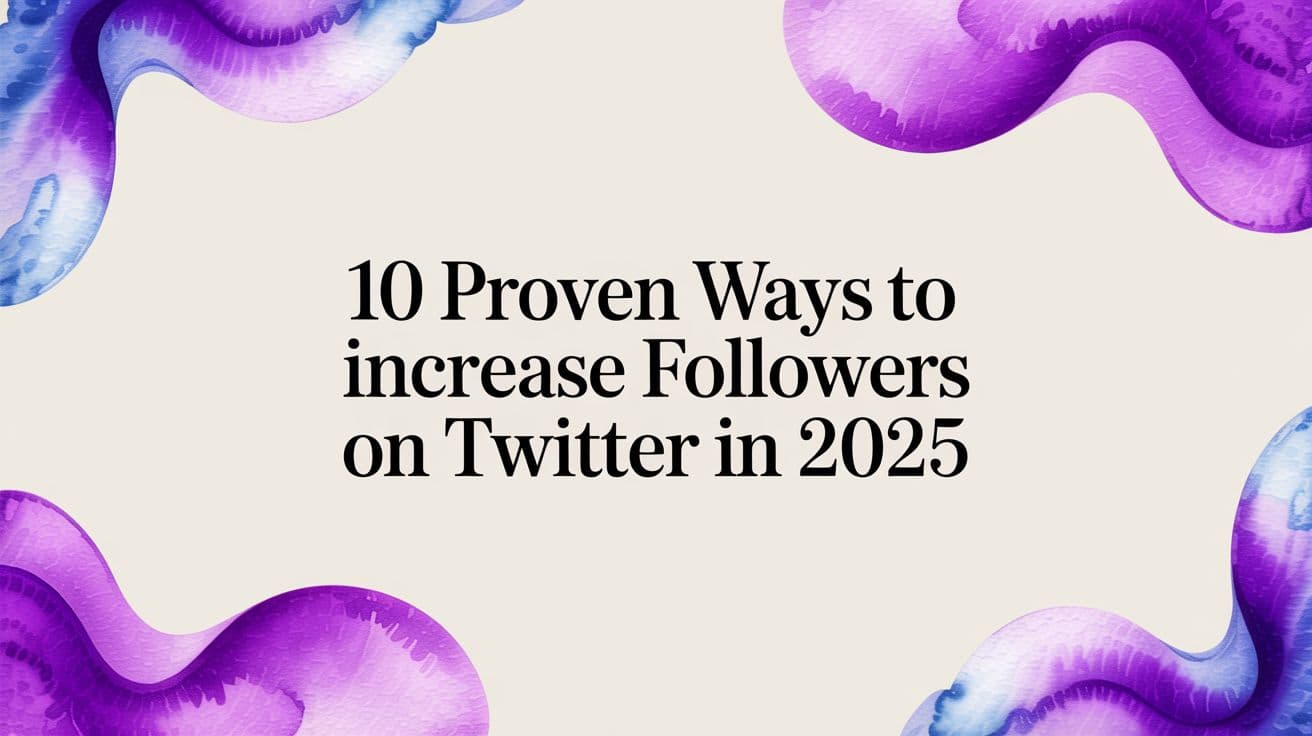 10 Proven Ways to Increase Followers on Twitter in 2025