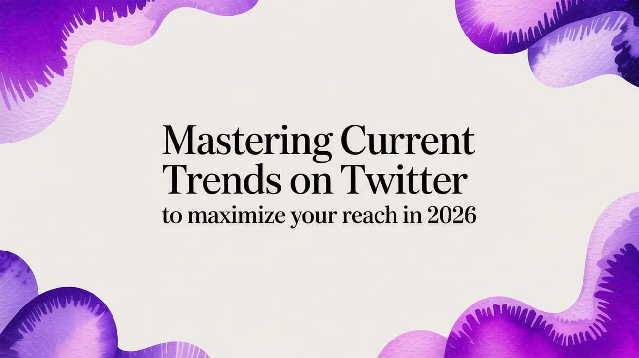 Mastering Current Trends On Twitter To Maximize Your Reach In 2026