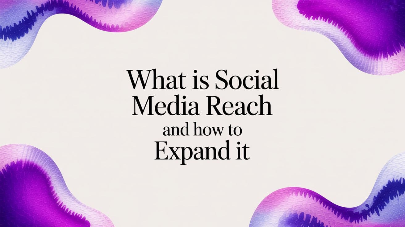 What Is Social Media Reach and How to Expand It