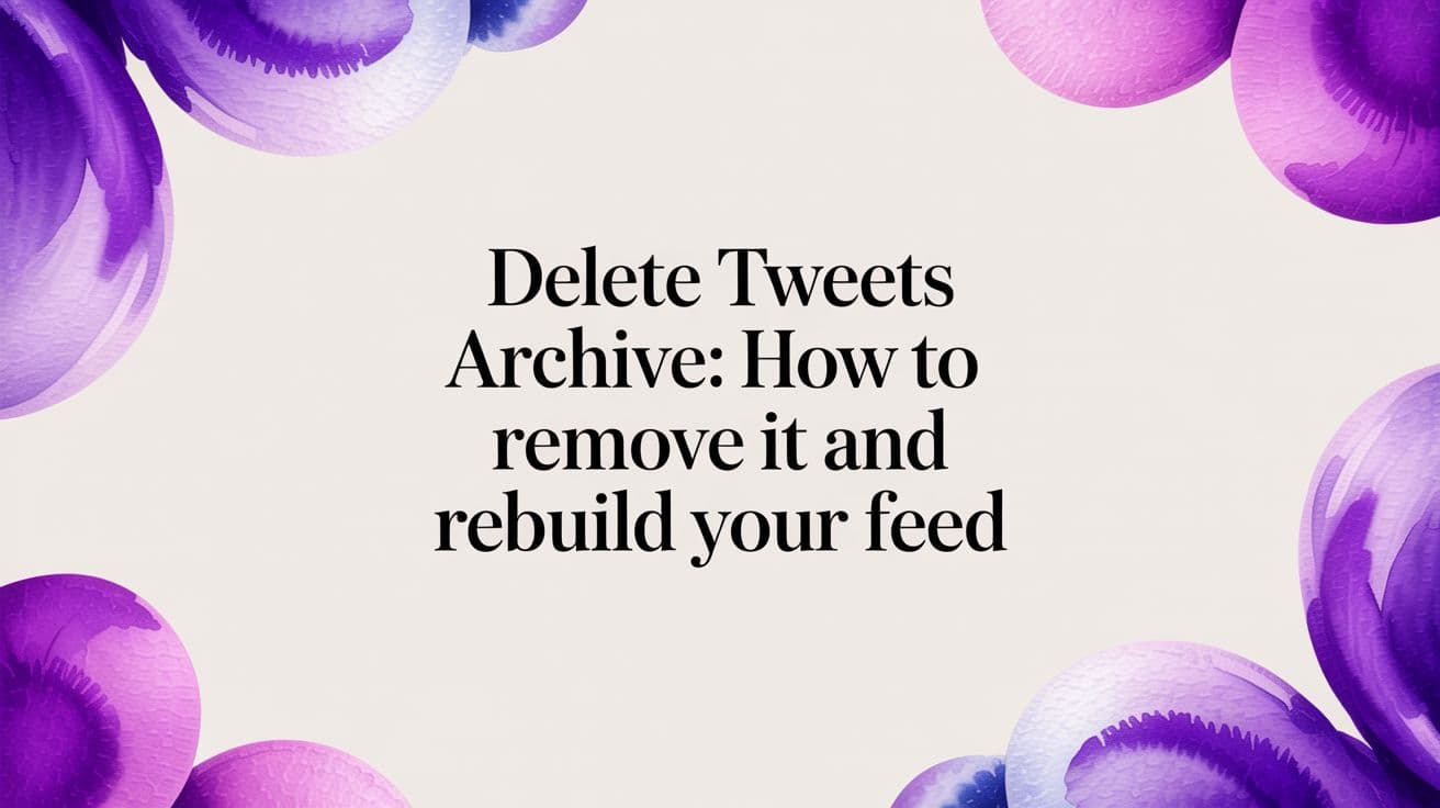 How to Delete Your Tweets Archive and Refresh Your Feed