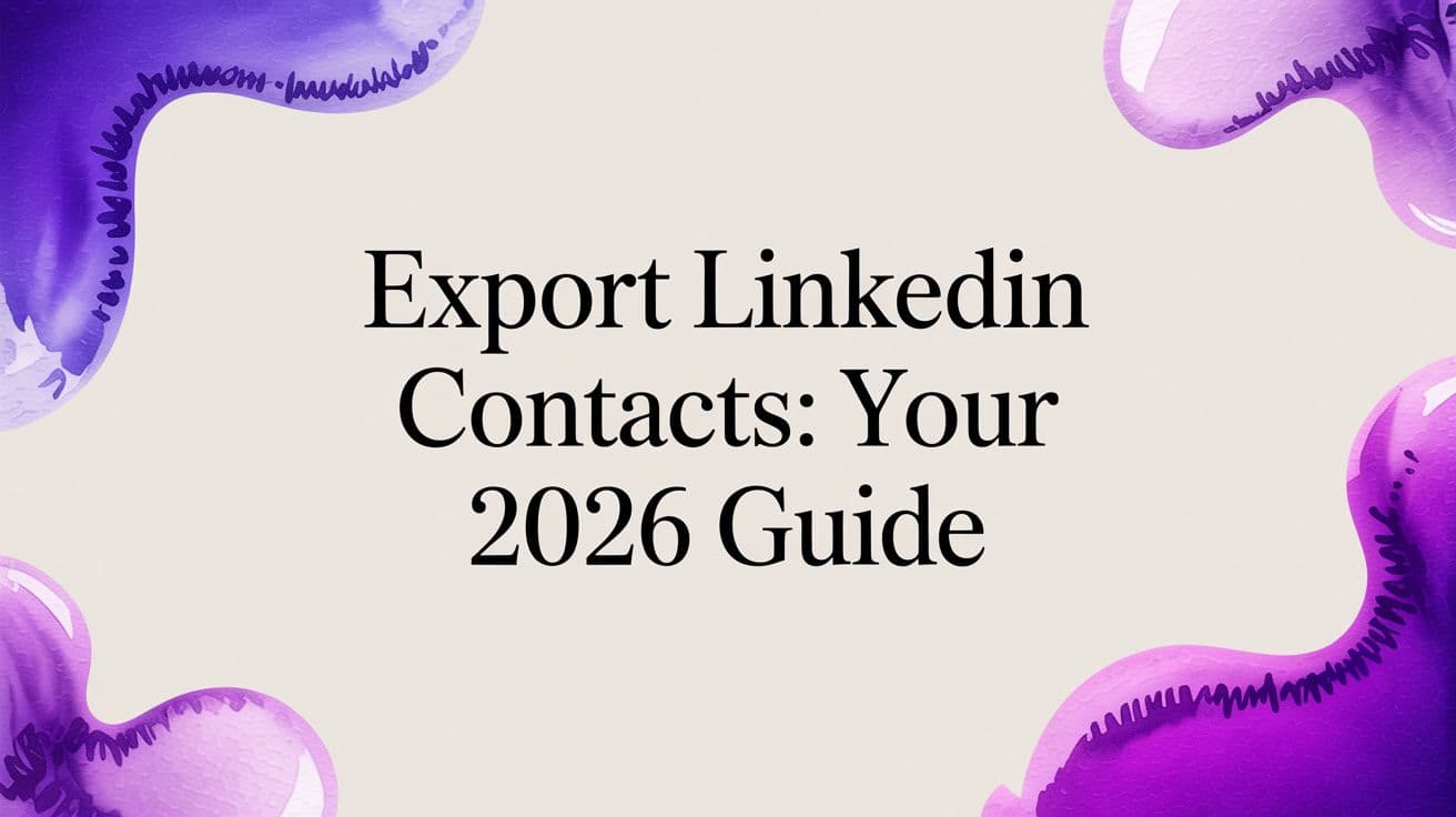 Export LinkedIn Contacts: Your 2026 Guide