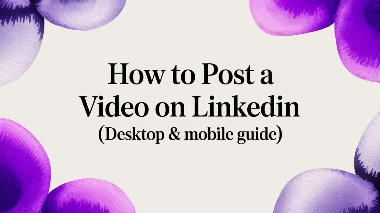 How to Post a Video on LinkedIn (Desktop & Mobile Guide)