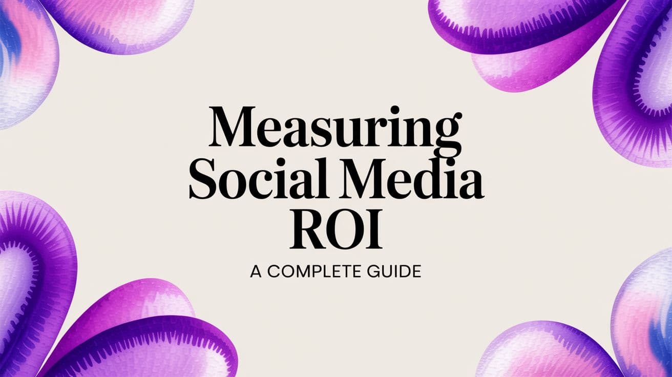 Measuring Social Media ROI: A Complete Guide