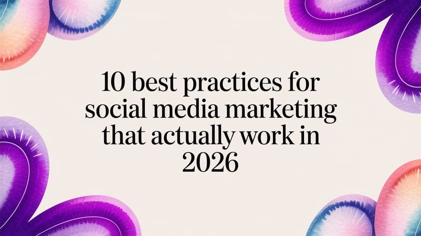 10 Best Practices for Social Media Marketing That Actually Work in 2026
