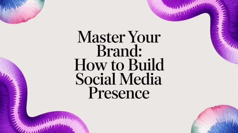 Master Your Brand: How to Build Social Media Presence