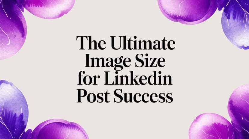 The Ultimate Image Size for LinkedIn Post Success