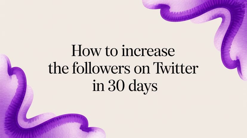 How to Increase the Followers on Twitter in 30 Days